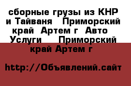 сборные грузы из КНР и Тайваня - Приморский край, Артем г. Авто » Услуги   . Приморский край,Артем г.